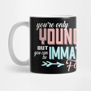 You're Only Young Once But You Can Be Immature Forever! Mug